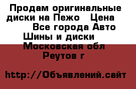Продам оригинальные диски на Пежо › Цена ­ 6 000 - Все города Авто » Шины и диски   . Московская обл.,Реутов г.